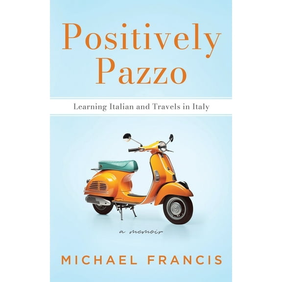 Positively Pazzo: Learning Italian and Travels in Italy, (Paperback)