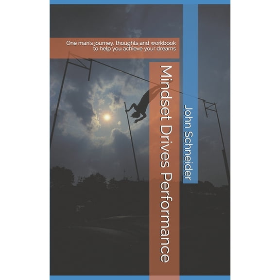 Positivity Mindset Drives Performance: One man's journey, thoughts and workbook to help you achieve your dreams., (Paperback)