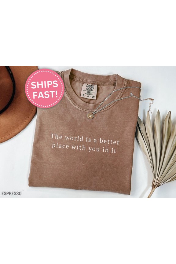 Positivity Quote The World Is A Better Place With You In It Motivation Tee For Loved Ones Positive T-Shirt