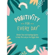 Positivity for Every Day Simple Tips and Inspiring Quotes to Help You Look on the Bright Side, Hardcover