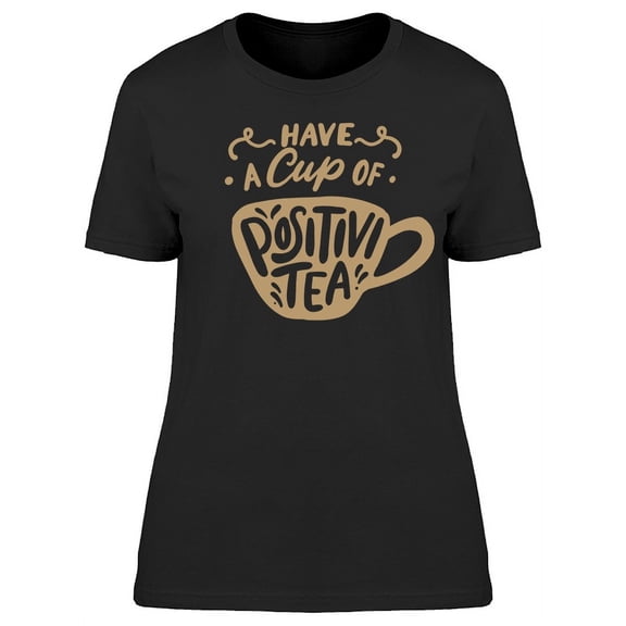Posituve Tea, Have A Cup T-Shirt Women -Image by Shutterstock, Female Small