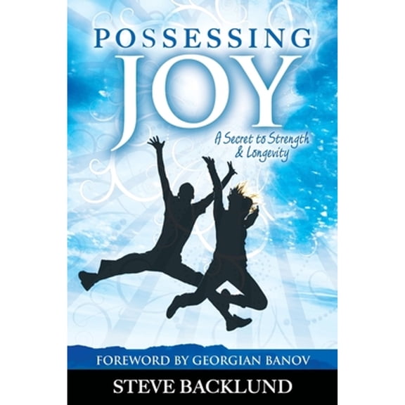 Possessing Joy: A Secret to Strength and Longevity (Paperback) by Steve Backlund