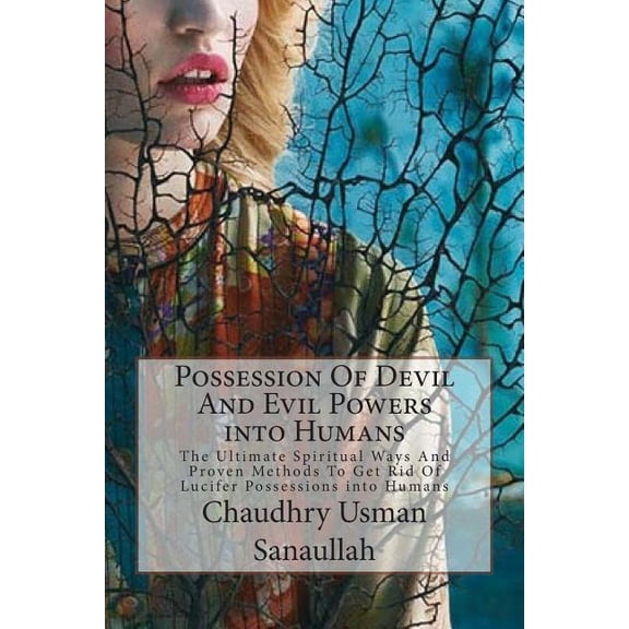 Possession Of Devil And Evil Powers into Humans: The Ultimate Spiritual Ways And Proven Methods To Get Rid Of Lucifer Po, (Paperback)