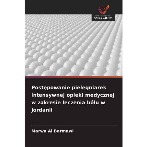 Postępowanie pielęgniarek intensywnej opieki medycznej w zakresie leczenia bólu w Jordanii, (Paperback)