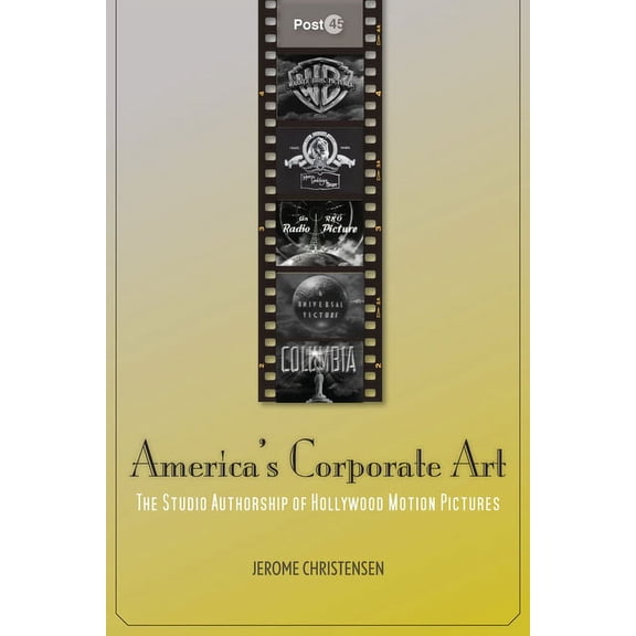 Post*45 America's Corporate Art: The Studio Authorship of Hollywood Motion Pictures (1929-2001), (Paperback)