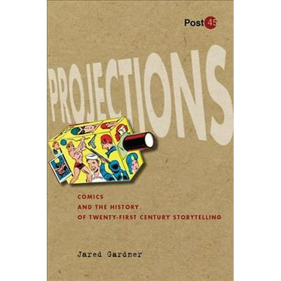 Post*45: Projections : Comics and the History of Twenty-First-Century Storytelling (Paperback)