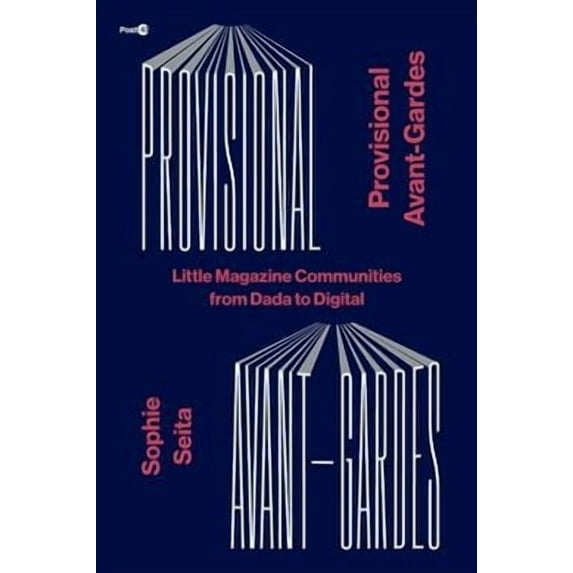 Post*45: Provisional Avant-Gardes: Little Magazine Communities from Dada to Digital (Paperback)