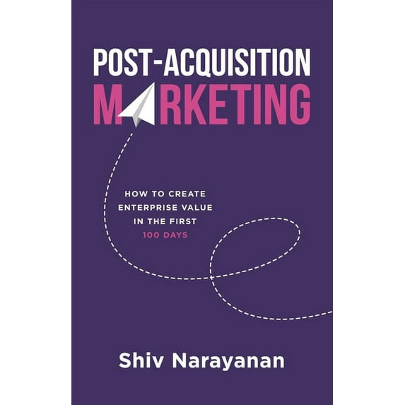 Post-Acquisition Marketing: How to Create Enterprise Value in the First 100 Days, (Paperback)