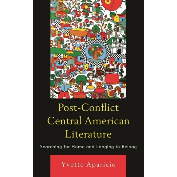Post-Conflict Central American Literature: Searching for Home and Longing to Belong, (Paperback)