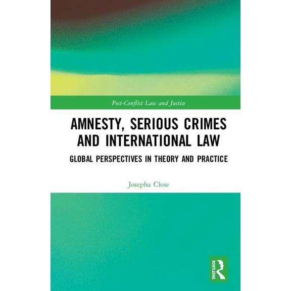 Post-Conflict Law and Justice Amnesty, Serious Crimes and International Law: Global Perspectives in Theory and Practice, (Hardcover)