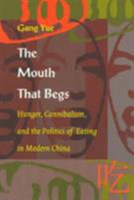 Pre-Owned The Mouth That Begs: Hunger, Cannibalism, and the Politics of Eating in Modern China (Paperback) 0822323419 9780822323419