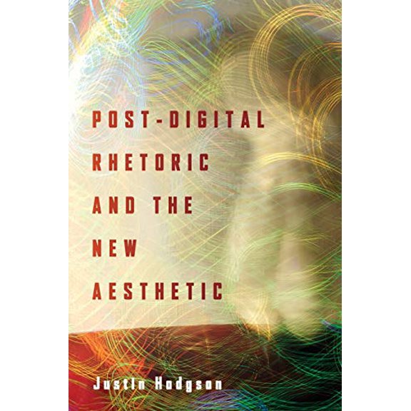 Pre-Owned Post-Digital Rhetoric and the New Aesthetic (New Directions in Rhetoric and Materiali)
