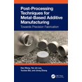 thumbnail image 1 of Post-Processing Techniques for Metal-Based Additive Manufacturing: Towards Precision Fabrication, (Hardcover), 1 of 1