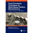 thumbnail image 1 of Post-Processing Techniques for Metal-Based Additive Manufacturing: Towards Precision Fabrication, (Paperback), 1 of 1