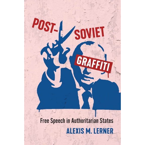 Post-Soviet Graffiti: Free Speech in Authoritarian States, (Paperback)