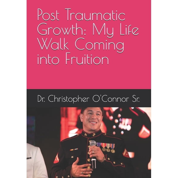 Post Traumatic Growth: My Life Walk Coming into Fruition, (Paperback)