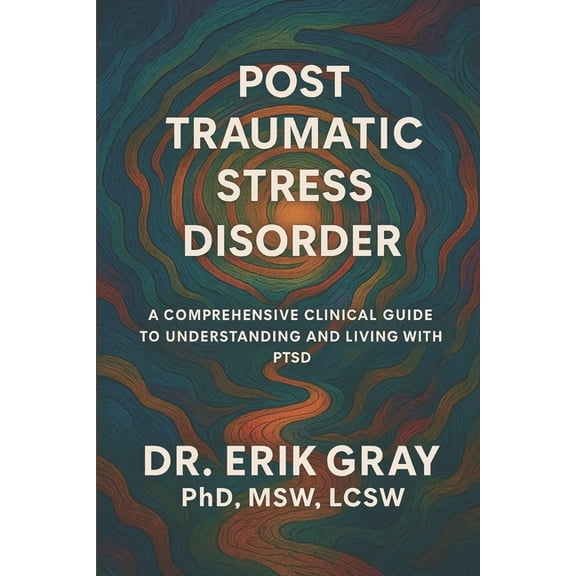 Post-Traumatic Stress Disorder: A Comprehensive Clinical Guide to Understanding and Living with PTSD, (Paperback)