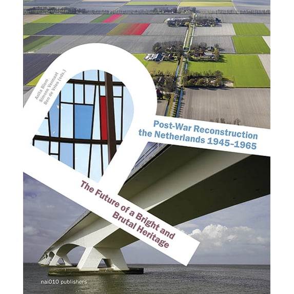 Post-War Reconstruction in the Netherlands 1945-1965 : The Future of a Bright and Brutal Heritage (Paperback)