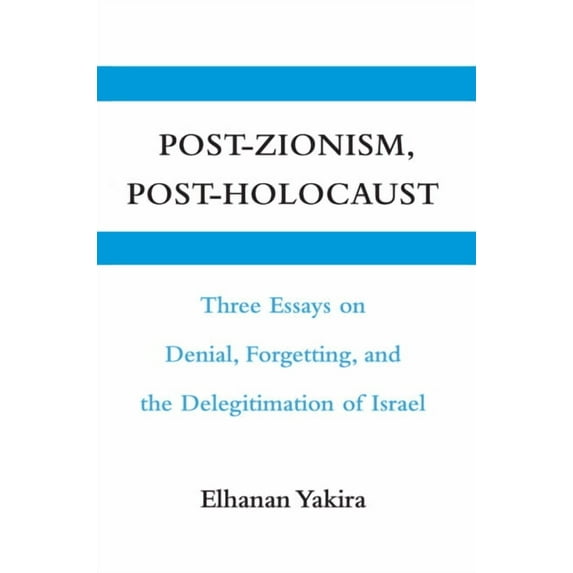 Post-Zionism, Post-Holocaust: Three Essays on Denial, Forgetting, and the Delegitimation of Israel, (Hardcover)