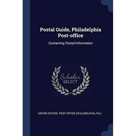 Postal Guide, Philadelphia Post-office: Containing Postal Information Paperback 1377207927 9781377207926 United States. Post Office Philadelphia