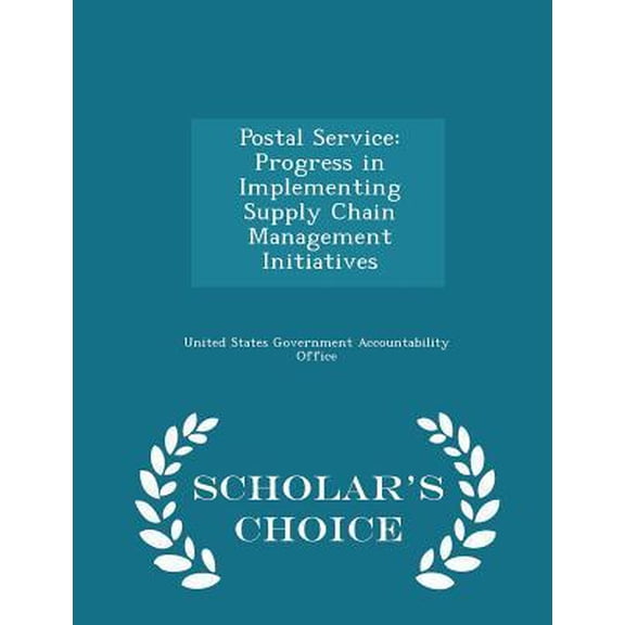 Postal Service: Progress in Implementing Supply Chain Management Initiatives - Scholar's Choice Edition Paperback