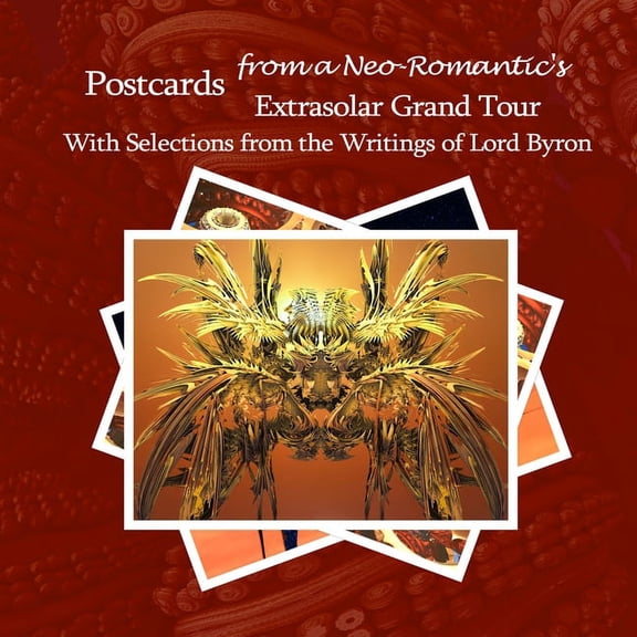 Postcards from a Neo-Romantic's Extrasolar Grand Tour: With Selections from the Writings of Lord Byron, (Paperback)