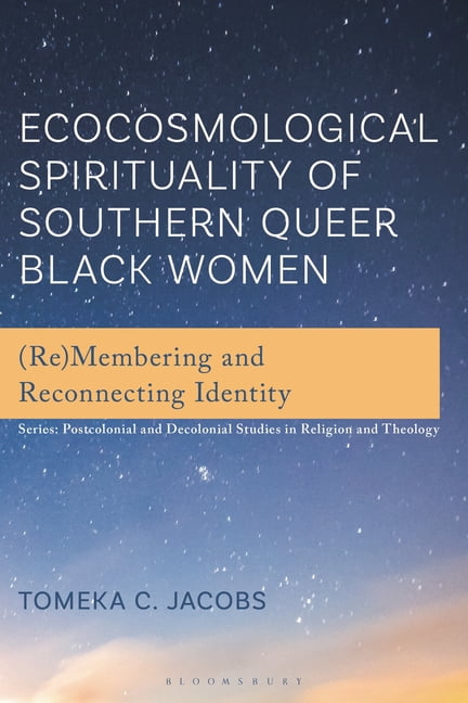 Postcolonial and Decolonial Studies in R Ecocosmological Spirituality of Southern Queer Black Women: (Re)Membering and Reconnecting Identity, (Paperback)