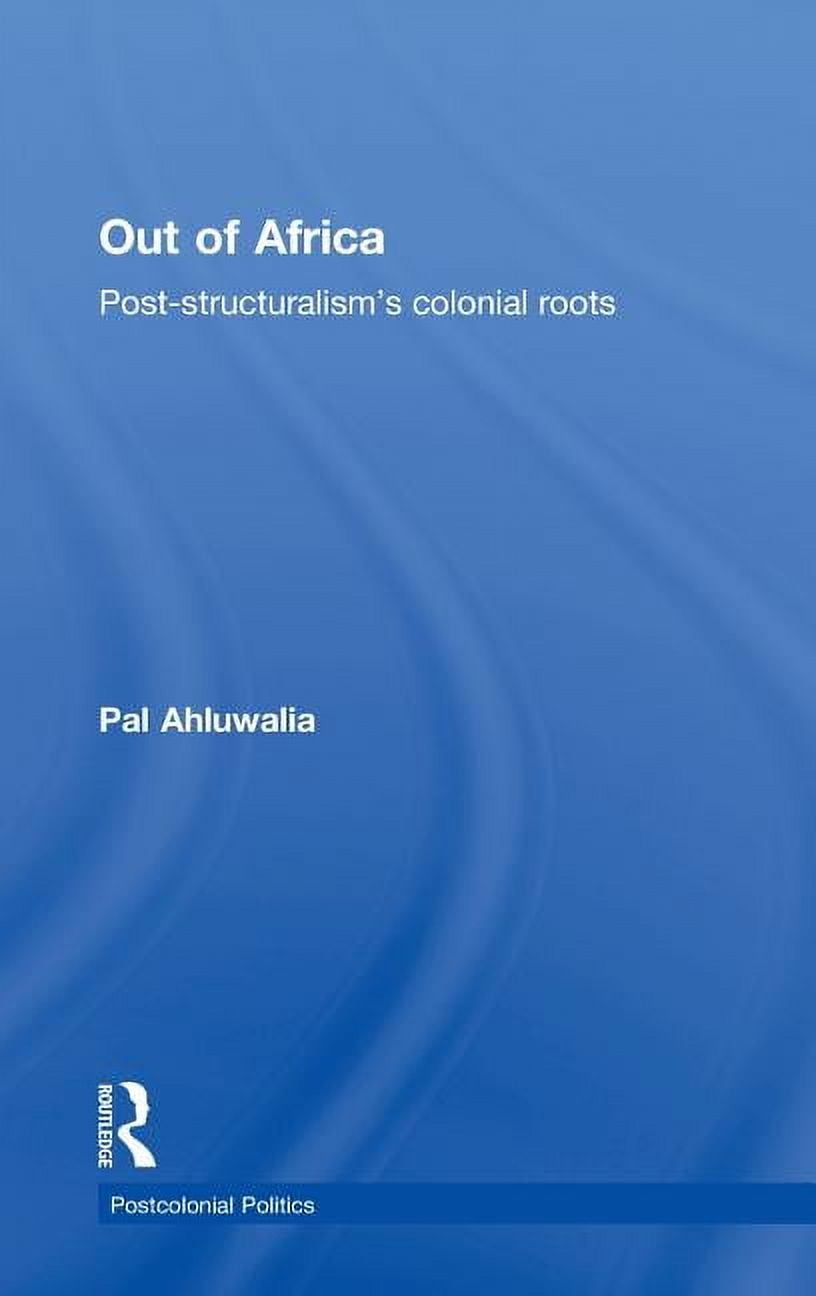 Colomial Roots Postcolonial Politics Out of Africa: Post-Structuralism's Colonial ...