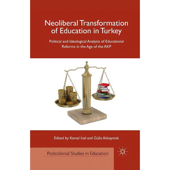 Postcolonial Studies in Education Neoliberal Transformation of Education in Turkey: Political and Ideological Analysis of Educational Reforms in the Age o, (Paperback)