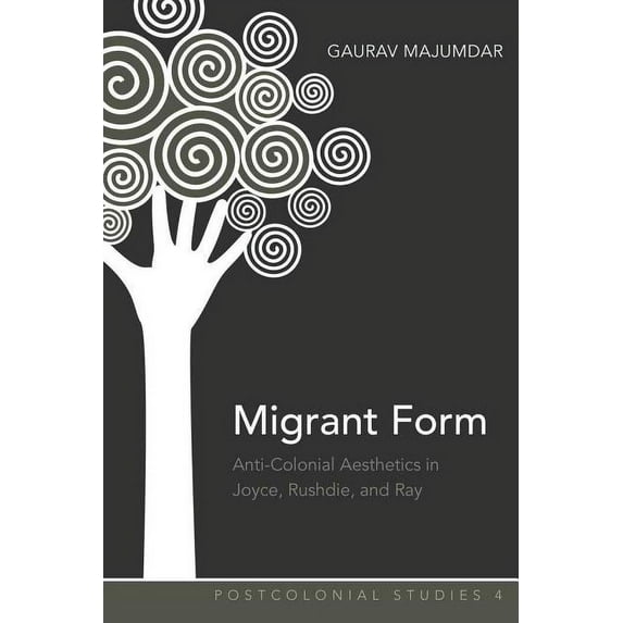 Postcolonial Studies: Migrant Form: Anti-colonial Aesthetics in Joyce, Rushdie and Ray (Hardcover)