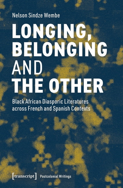 Postcolonial Writings Longing, Belonging and the Other: Black African Diasporic Literatures Across French and Spanish Contexts, (Paperback)