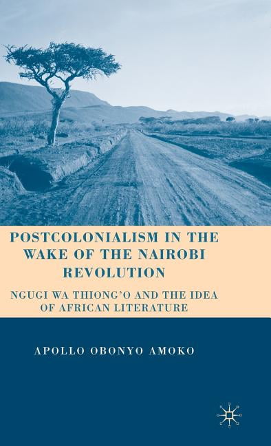 Postcolonialism in the Wake of the Nairobi Revolution: Ngugi Wa Thiong'o and the Idea of African Literature, (Hardcover)