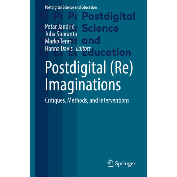 Postdigital Science and Education Postdigital (Re)Imaginations: Critiques, Methods, and Interventions, (Hardcover)