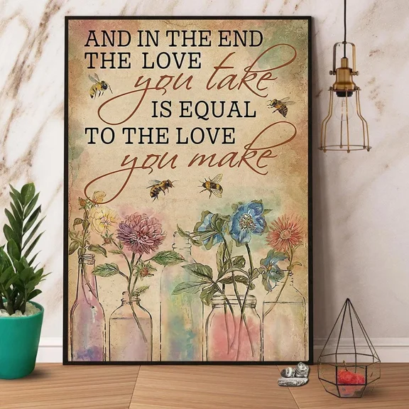 Poster Bee And In The End The Love You Take Is Equal To The Love You Make Satin - UNFRAMED Poster Prints, Wall Art For Home Decor Or Office - Great Gift Idea For Friends & Family, 8x12