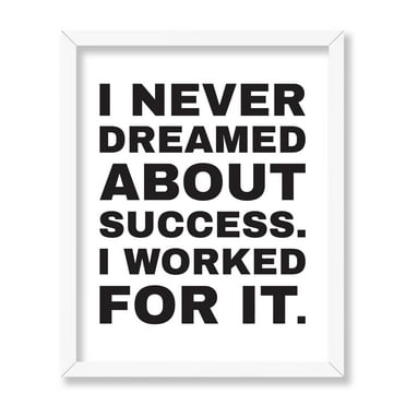 Poster Master I Never Dreamed About Success I Worked For It Poster - White Entrepreneur Quotes Print - Inspirational Wall Art - Encouraging Office Decor - Bedroom Decoration, 8x10 White Framed