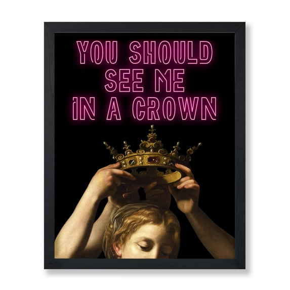 Poster Master You Should See Me in a Crown Poster - Baroque Print - Altered Art - Trendy Art - Pop Art - Gift for Men & Women - Minimal Decor for Dorm, Living Room or Bedroom, 11x14 Black Framed