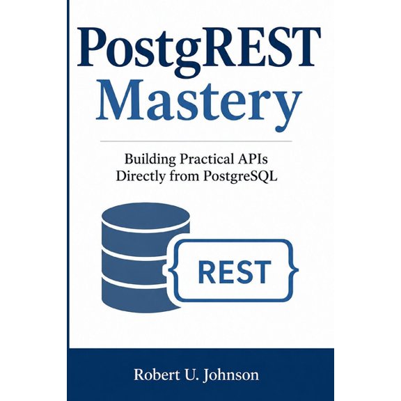 PostgREST Mastery: Building Practical APIs Directly from PostgreSQL, (Paperback)