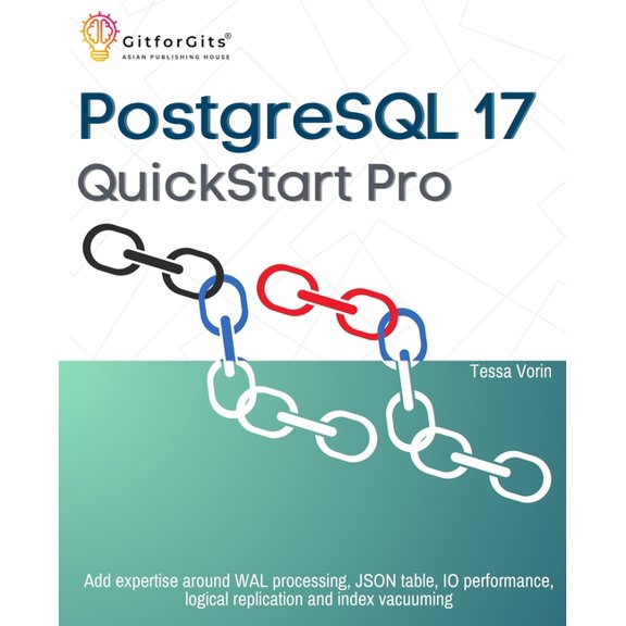 PostgreSQL 17 QuickStart Pro: Add expertise around WAL processing, JSON table, IO performance, logical replication and i, (Paperback)