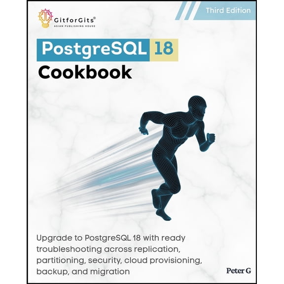 PostgreSQL 18 Cookbook, Third Edition: Upgrade to PostgreSQL 18 with ready troubleshooting across replication, partition, (Paperback)