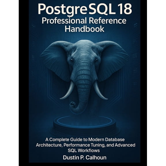 Smart Edge Engineering PostgreSQL 18 Professional Reference Handbook: A Complete Guide to Modern Database Architecture, Performance Tuning, and, Book 11, (Paperback)