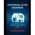 thumbnail image 1 of PostgreSQL 18 for Beginners: Build Real-World Database Projects Using SQL, JSON, and Python, (Paperback), 1 of 1