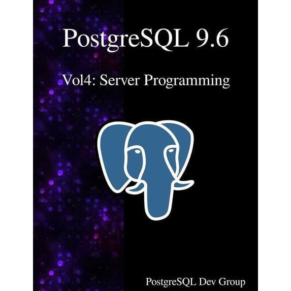 PostgreSQL 9.6 Vol4: Server Programming Volume 4 Paperback 988840671X 9789888406715 PostgreSQL Development Group