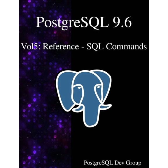 PostgreSQL 9.6: PostgreSQL 9.6 Vol5: Reference - SQL Commands (Paperback)