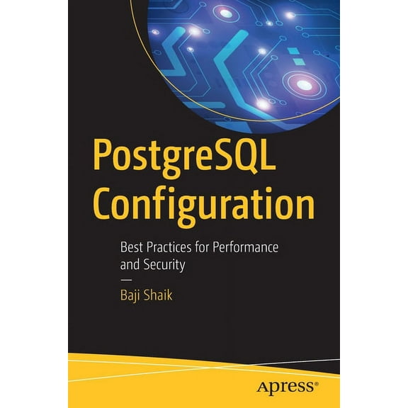 PostgreSQL Configuration: Best Practices for Performance and Security, (Paperback)