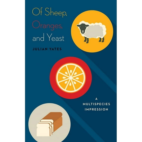 Posthumanities: Of Sheep, Oranges, and Yeast : A Multispecies Impression (Series #40) (Paperback)