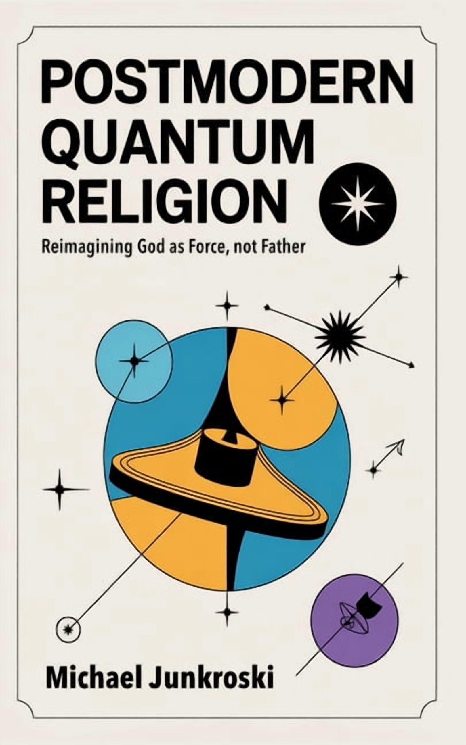 Postmodern Quantum Religion: Reimagining God as Force, not Father, (Paperback)