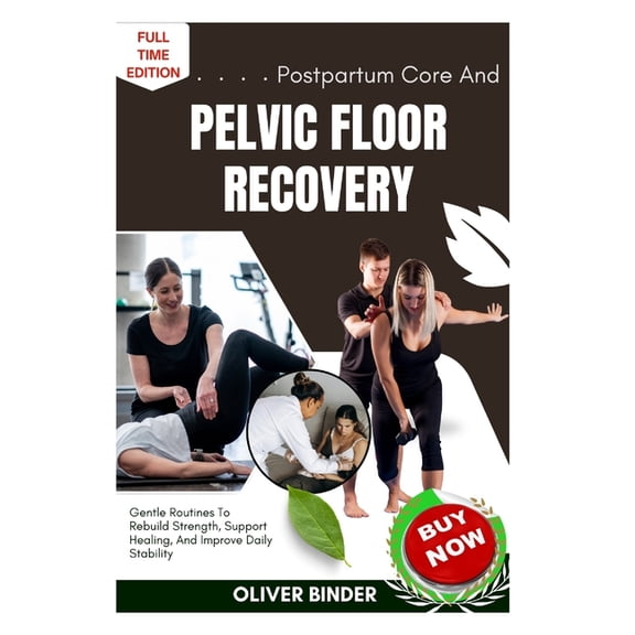 Postpartum Core And Pelvic Floor Recovery: Gentle Routines To Rebuild Strength, Support Healing, And Improve Daily Stabi, (Paperback)