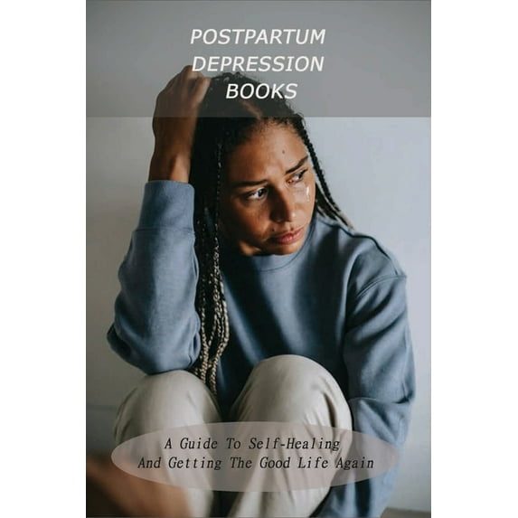 Postpartum Depression Books: A Guide To Self-Healing And Getting The Good Life Again: Depression Books (Paperback)