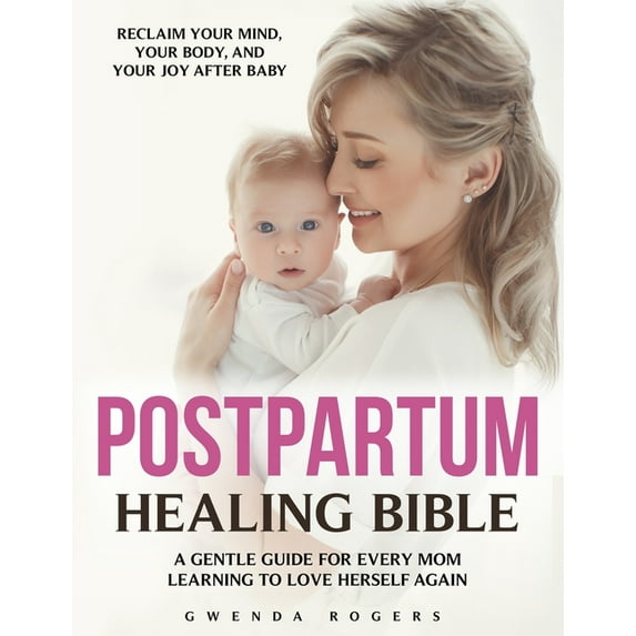 Postpartum Healing Bible: The Complete Guide to Emotional Recovery, Self-Love, and Joy After Birth - Calm Anxiety, Relea, (Paperback)