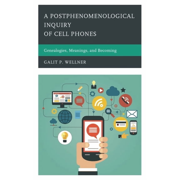 Postphenomenology and the Philosophy of A Postphenomenological Inquiry of Cell Phones: Genealogies, Meanings, and Becoming, (Hardcover)